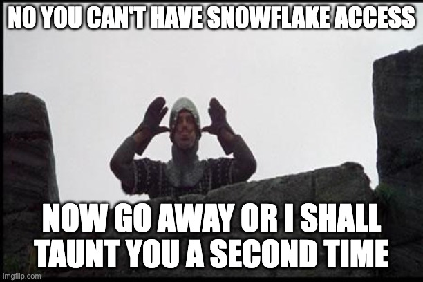 A meme of Monty Python that reads "No you can't have Snowflake access. Now go away or I shall taunt you a second time".