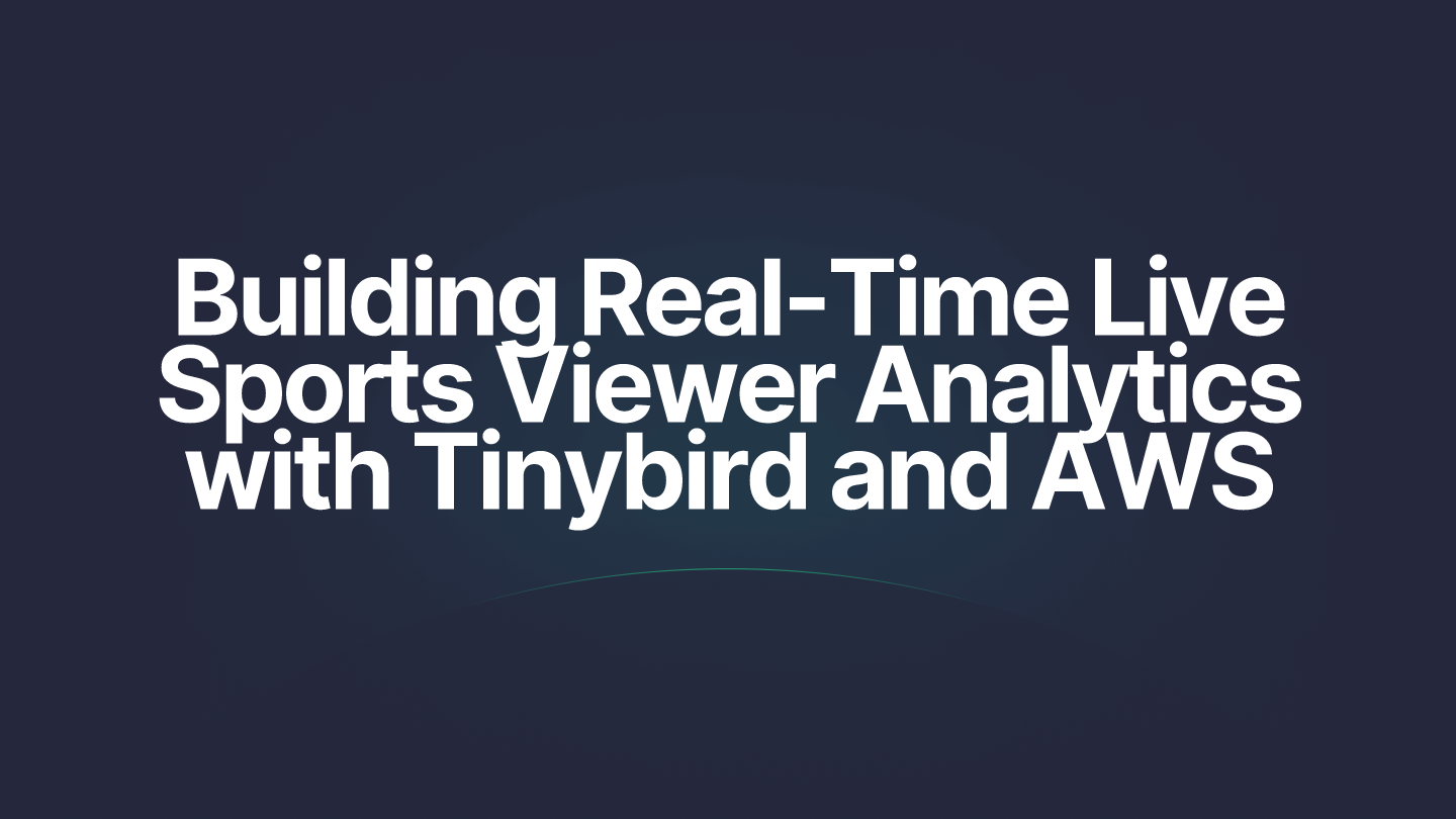 Building Real-Time Live Sports Viewer Analytics with Tinybird and AWS